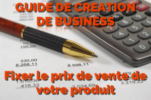 Comment fixer le prix de vente de votre produit ?