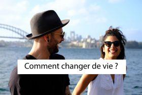 Comment changer de vie dès aujourd'hui ?